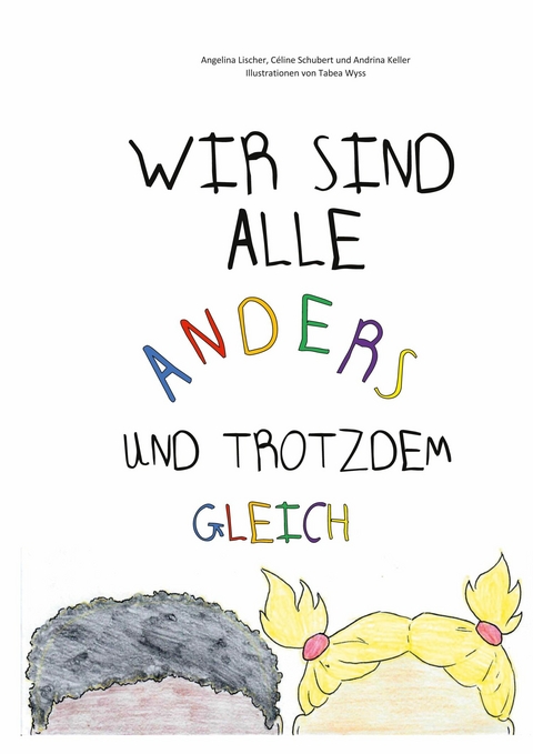 Wir sind alle anders und trotzdem gleich - Angelina Lischer, Céline Schubert, Andrina Keller