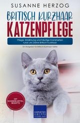 Britisch Kurzhaar Katzenpflege – Pflege, Ernährung und häufige Krankheiten rund um Deine Britisch Kurzhaar - Susanne Herzog