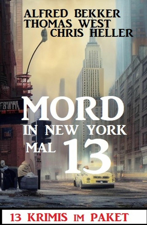 Mord in New York mal 13: 13 Krimis im Paket -  Alfred Bekker,  Chris Heller,  Thomas West