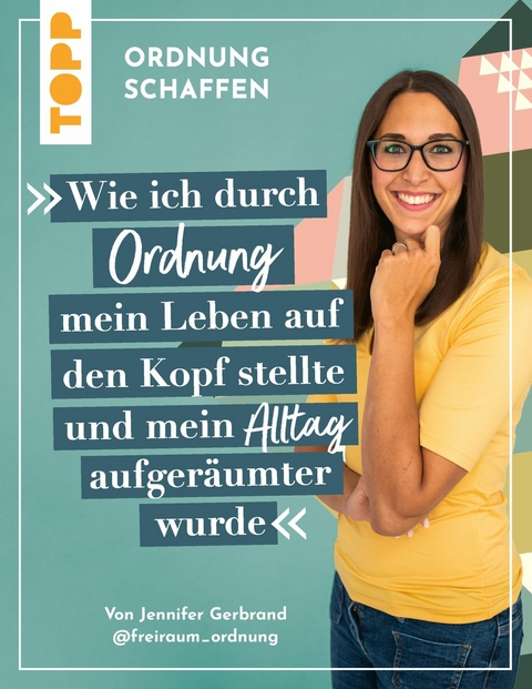 Ordnung schaffen. Wie ich durch Ordnung mein Leben auf den Kopf stellte und mein Alltag aufgeräumter wurde - Jennifer Gerbrand