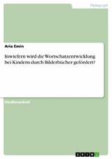 Inwiefern wird die Wortschatzentwicklung bei Kindern durch Bilderbücher gefördert? - Aria Emin