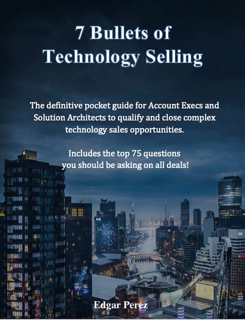 7 Bullets of Technology Selling -  Edgar Perez