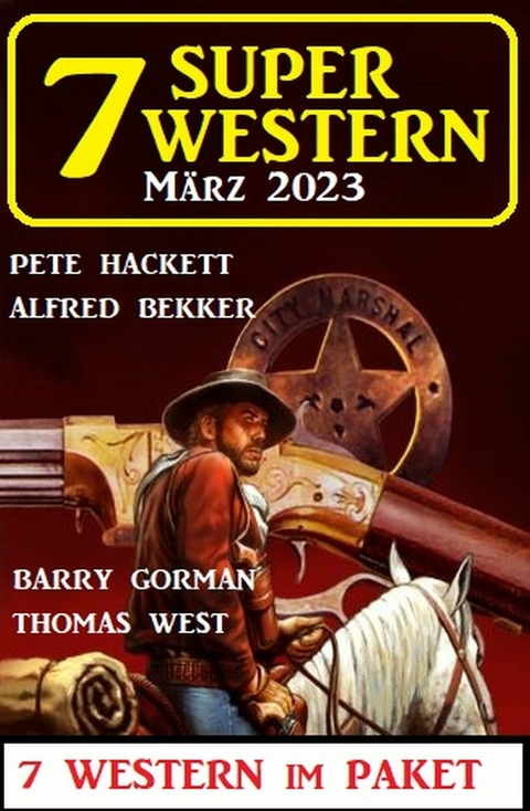 7 Super Western März 2023 - Alfred Bekker, Pete Hackett, Barry Gorman, Thomas West