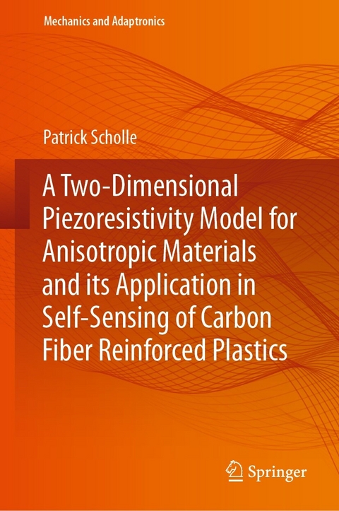 A Two-Dimensional Piezoresistivity Model for Anisotropic Materials and its Application in Self-Sensing of Carbon Fiber Reinforced Plastics - Patrick Scholle