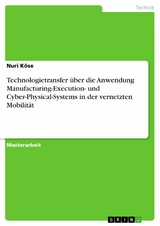 Technologietransfer über die Anwendung Manufacturing-Execution- und Cyber-Physical-Systems in der vernetzten Mobilität - Nuri Köse