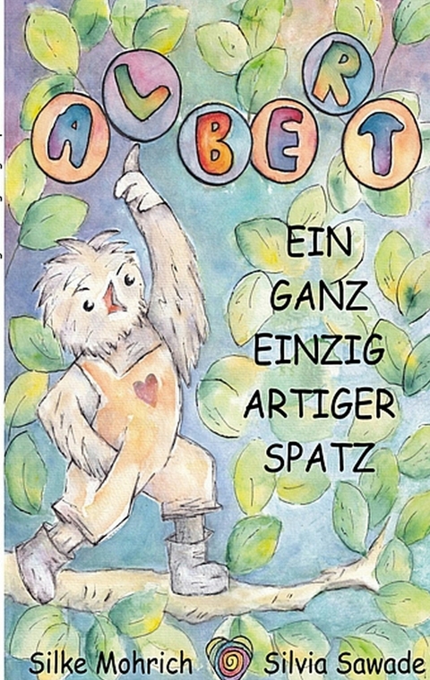 Albert - Der ganz einzig artiger Spatz -  Silvia Sawade,  Silke Mohrich