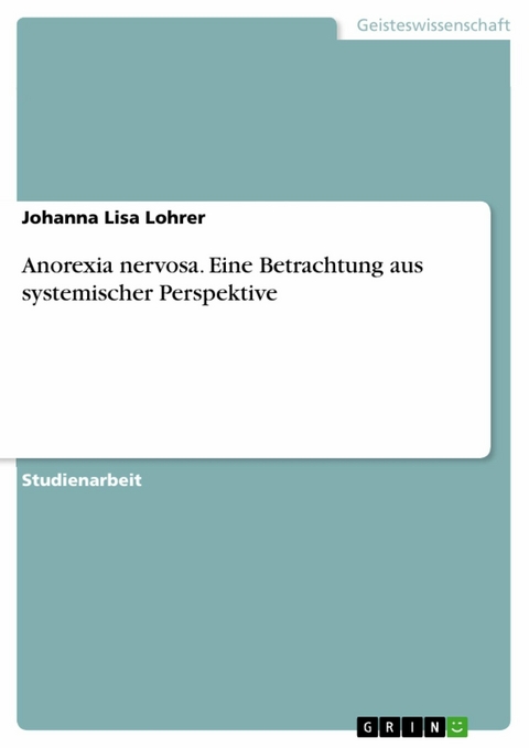 Anorexia nervosa. Eine Betrachtung aus systemischer Perspektive - Johanna Lisa Lohrer