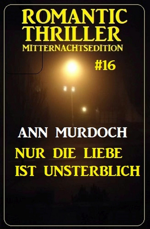 Nur die Liebe ist unsterblich: Romantic Thriller Mitternachtsedition 16 -  Ann Murdoch