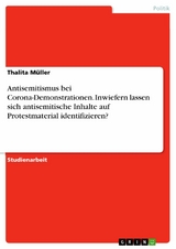 Antisemitismus bei Corona-Demonstrationen. Inwiefern lassen sich antisemitische Inhalte auf Protestmaterial identifizieren? - Thalita Müller