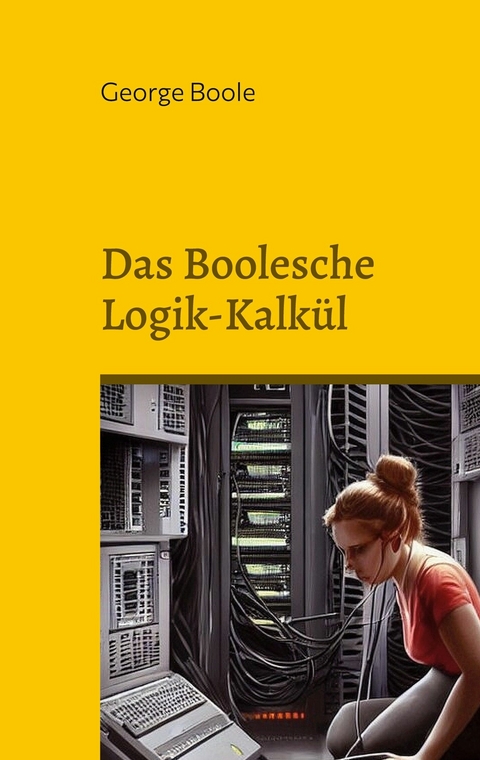 Das Boolesche Logik-Kalkül -  George Boole