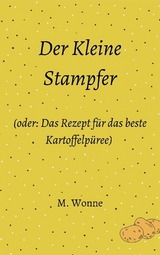 Der Kleine Stampfer (oder: Das Rezept für das beste Kartoffelpüree) - M. Wonne