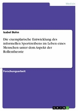 Die exemplarische Entwicklung des informellen Sporttreibens im Leben eines Menschen unter dem Aspekt der Rollentheorie - Isabel Bohn