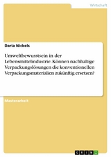 Umweltbewusstsein in der Lebensmittelindustrie. Können nachhaltige Verpackungslösungen die konventionellen Verpackungsmaterialien zukünftig ersetzen? - Daria Nickels