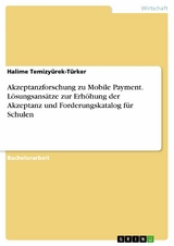 Akzeptanzforschung zu Mobile Payment. Lösungsansätze zur Erhöhung der Akzeptanz und Forderungskatalog für Schulen - Halime Temizyürek-Türker