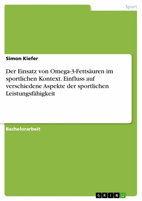 Der Einsatz von Omega-3-Fettsäuren im sportlichen Kontext. Einfluss auf verschiedene Aspekte der sportlichen Leistungsfähigkeit - Simon Kiefer