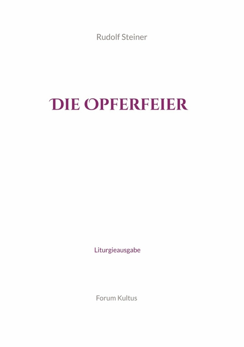 Die Opferfeier - Liturgieausgabe -  Rudolf Steiner