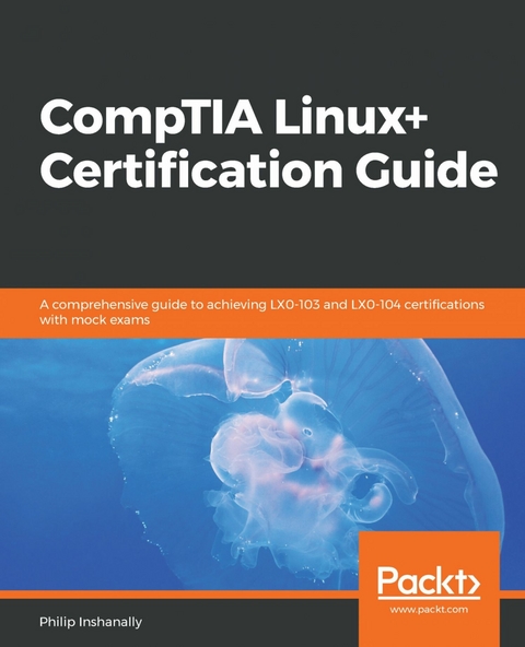 CompTIA Linux+ Certification Guide - Philip Inshanally