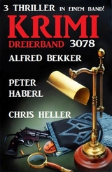 Krimi Dreierband 3078 - 3 Thriller in einem Band! - Alfred Bekker, Peter Haberl, Chris Heller