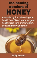 THE HEALING WONDERS OF HONEY - Emily Dennis