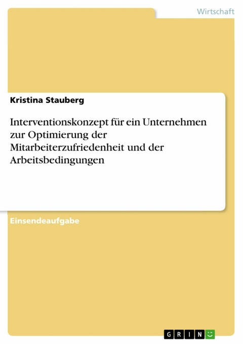 Interventionskonzept für ein Unternehmen zur Optimierung der Mitarbeiterzufriedenheit und der Arbeitsbedingungen - Kristina Stauberg