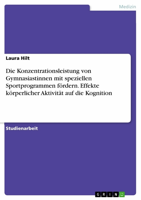 Die Konzentrationsleistung von Gymnasiastinnen mit speziellen Sportprogrammen fördern. Effekte körperlicher Aktivität auf die Kognition - Laura Hilt