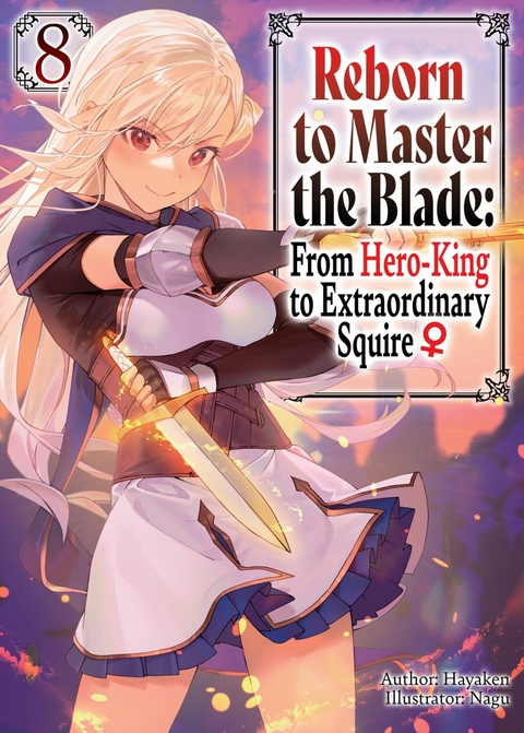 Reborn to Master the Blade: From Hero-King to Extraordinary Squire ♀ Volume 8 -  Hayaken