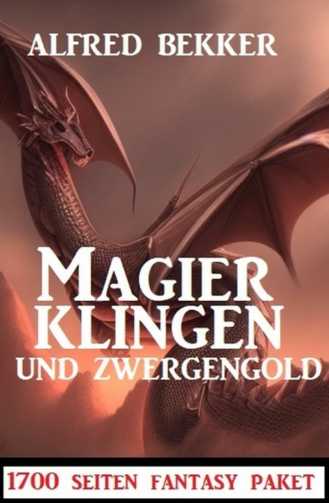 Magierklingen und Zwergengold: 1700 Seiten Fantasy Paket -  Alfred Bekker