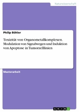 Toxizität von Organometallkomplexen. Modulation von Signalwegen und Induktion von Apoptose in Tumorzelllinien - Philip Böhler