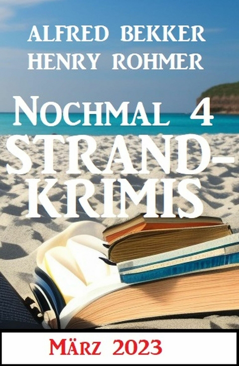 Nochmal 4 Strandkrimis März 2023 -  Alfred Bekker,  Henry Rohmer