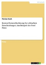 Kosten-Nutzen-Rechnung bei ethischen Entscheidungen. Am Beispiel des Ford Pinto - Florian Koch