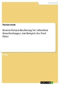 Kosten-Nutzen-Rechnung bei ethischen Entscheidungen. Am Beispiel des Ford Pinto - Florian Koch