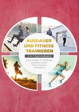 Ausdauer und Fitness trainieren - 4 in 1 Sammelband: Lauftraining | Neuroathletik für Anfänger | Marathon laufen | Rope Skipping - Fabian Wechold