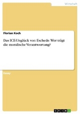 Das ICE-Unglück von Eschede. Wer trägt die moralische Verantwortung? - Florian Koch