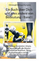 Ein Buch über Dich und alles andere von Bedeutung - Band I - Christoph Niklaus Kuropka