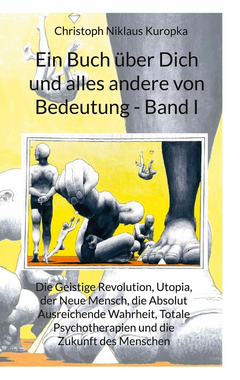 Ein Buch über Dich und alles andere von Bedeutung - Band I - Christoph Niklaus Kuropka