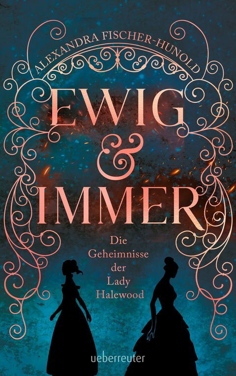 Ewig & Immer - Die Geheimnisse der Lady Halewood -  Alexandra Fischer-Hunold