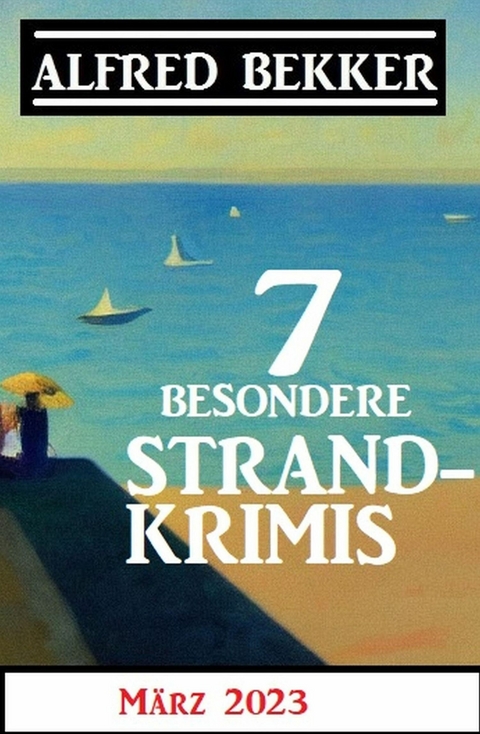 7 Besondere Strandkrimis März 2023 -  Alfred Bekker