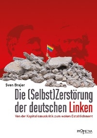 Die Selbst(Zerstörung) der deutschen Linken - Sven Brajer