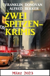 Zwei Spitzenkrimis März 2023 - Alfred Bekker, Franklin Donovan