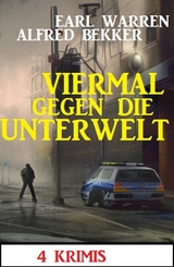 Viermal gegen die Unterwelt: 4 Krimis -  Alfred Bekker,  Earl Warren