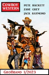 Cowboy Western Großband 1/2023 - Jack Raymond, Zane Grey, Pete Hackett