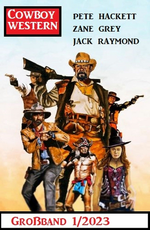 Cowboy Western Großband 1/2023 - Jack Raymond, Zane Grey, Pete Hackett