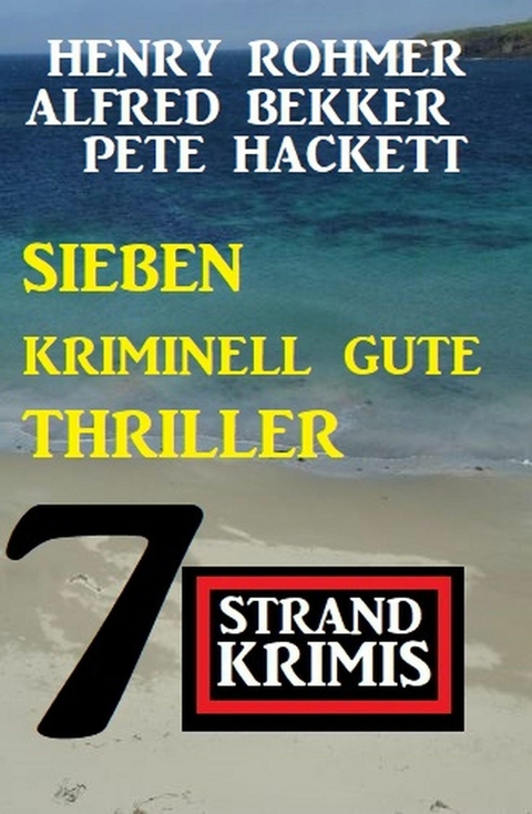 Sieben kriminell gute Thriller: 7 Strandkrimis -  Alfred Bekker,  Henry Rohmer,  Pete Hackett