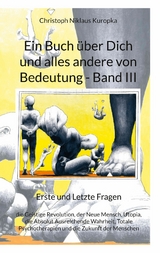 Ein Buch über Dich und alles andere von Bedeutung - Band III - Christoph Niklaus Kuropka