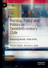 Nursing, Policy and Politics in Twentieth-century Chile - Markus Thulin, Ricardo A. Ayala