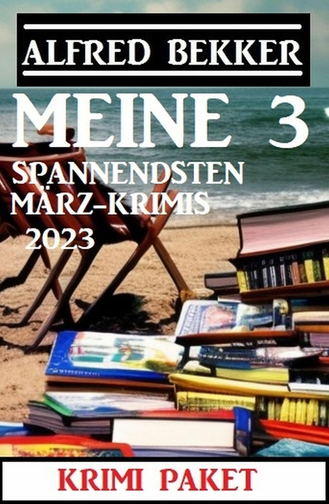 Meine 3 spannendsten März-Krimis 2023 -  Alfred Bekker