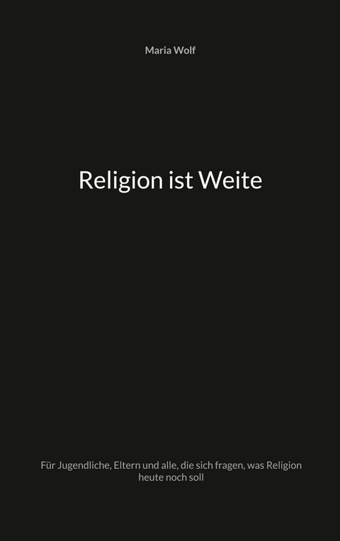 Religion ist Weite - Maria Wolf