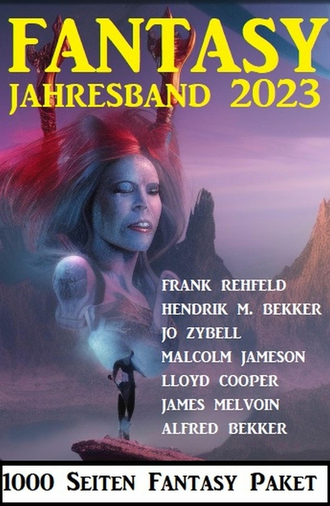 Fantasy Jahresband 2023 - 1000 Seiten Fantasy Paket -  Alfred Bekker,  Frank Rehfeld,  Jo Zybell,  Hendrik M. Bekker,  Malcolm Jameson,  Lloyd Cooper,  James Mel