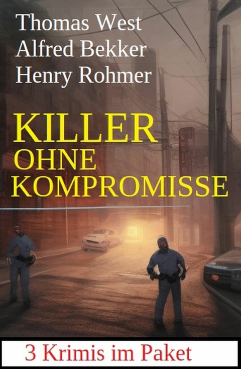 Killer ohne Kompromisse: 3 Krimis im Paket -  Alfred Bekker,  Henry Rohmer,  Thomas West