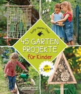 45 Gartenprojekte für Kinder ab 3 Jahren - Katja Maren Thiel